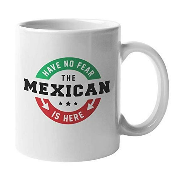 Have No Fear. The Mexican Is Here! Funny Sign Coffee & Tea Gift Mug, Stuff, Home Or Office Decor, Supplies, Souvenirs And Favors For A Latino Or Latina And Hispanic Men & Women (11oz)