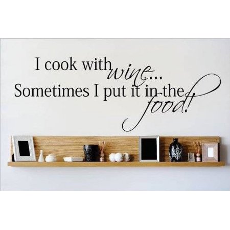 Do It Yourself Wall Decal Sticker I Cook With Wine Sometimes I Put It In The Food Quote Home Living Room Bedroom Decor 6×20