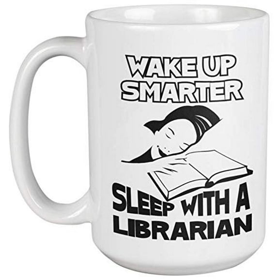 Wake Up Smarter. Sleep With A Librarian. Witty And Clever Coffee & Tea Gift Mug For Curator, Catalog Mailers, Young Professionals, Teachers, Students, Clerk, Custodian, Women And Men (15oz)
