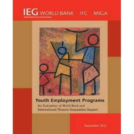 Independent Evaluation Group Studies: Youth Employment Programs : An Evaluation of World Bank and International Finance Corporation Support (Paperback)