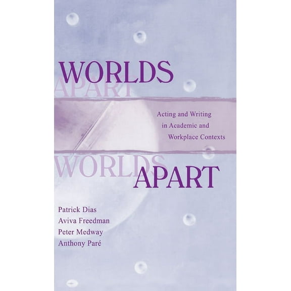 Rhetoric, Knowledge, and Society Worlds Apart: Acting and Writing in Academic and Workplace Contexts, (Hardcover)