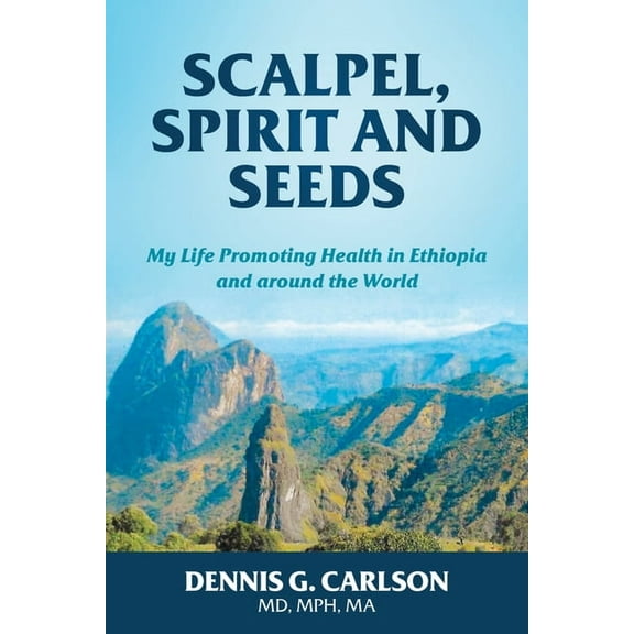 Scalpel, Spirit and Seeds: My Life Promoting Health in Ethiopia and Around the World, (Paperback)