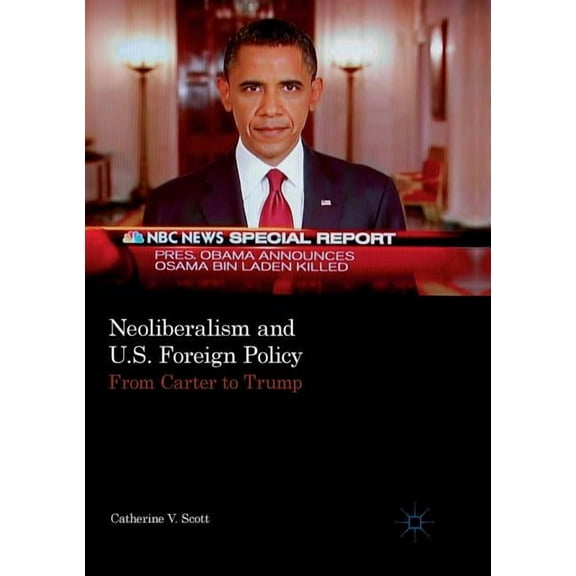 Neoliberalism and U.S. Foreign Policy: From Carter to Trump, (Paperback)