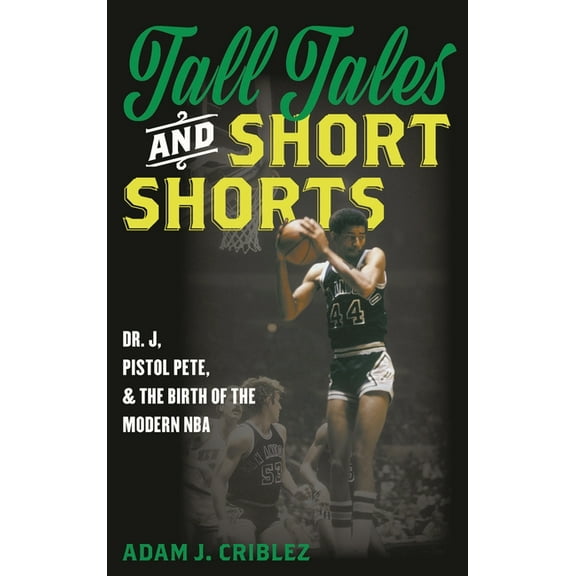 Sports Icons and Issues in Popular Cultu Tall Tales and Short Shorts: Dr. J, Pistol Pete, and the Birth of the Modern NBA, (Hardcover)