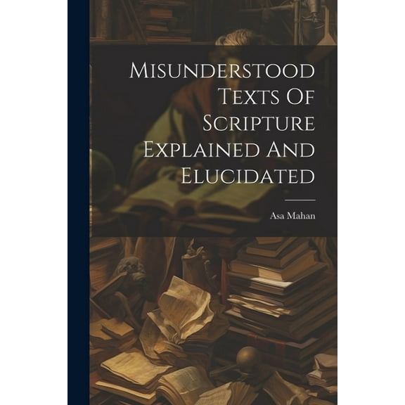 Misunderstood Texts Of Scripture Explained And Elucidated (Paperback)