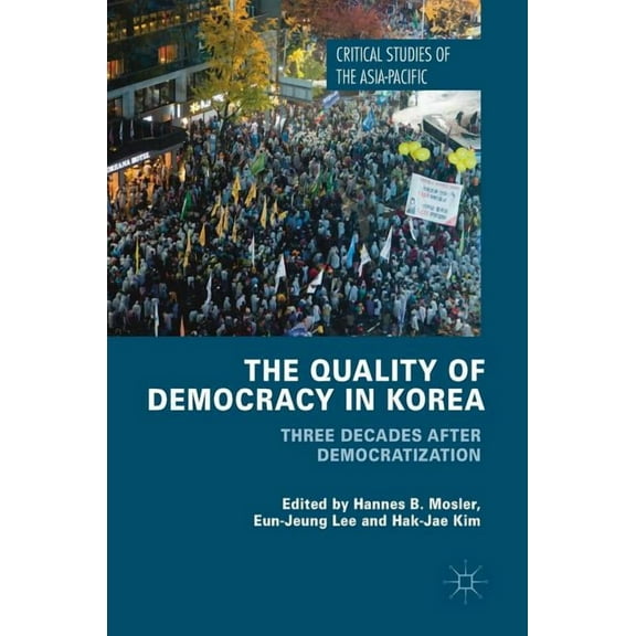 Critical Studies of the Asia-Pacific The Quality of Democracy in Korea: Three Decades After Democratization, (Hardcover)