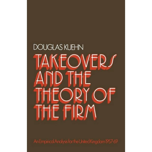 Takeovers and the Theory of the Firm: An Empirical Analysis for the United Kingdom 1957-1969, (Paperback)