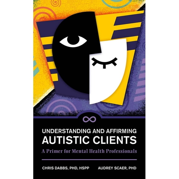 Understanding and Affirming Autistic Clients: A Primer for Mental Health Professionals, (Paperback)