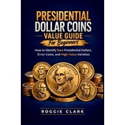 Presidential Dollar Coins Value Guide For Beginners: How to Identify Rare Presidential Dollars, Error Coins, and High-Va, (Paperback)