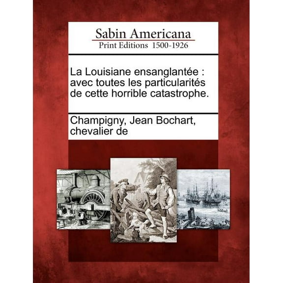 La Louisiane Ensanglant E: Avec Toutes Les Particularit S de Cette Horrible Catastrophe. (Paperback)