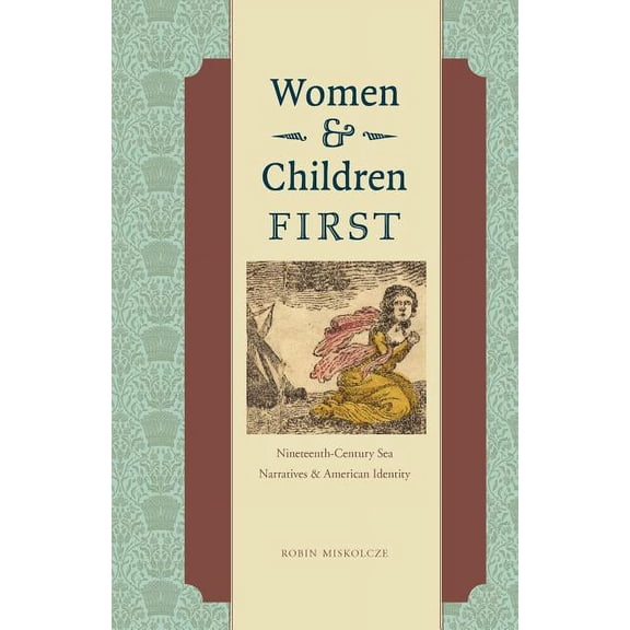 Women and Children First: Nineteenth-Century Sea Narratives and American Identity, (Paperback)