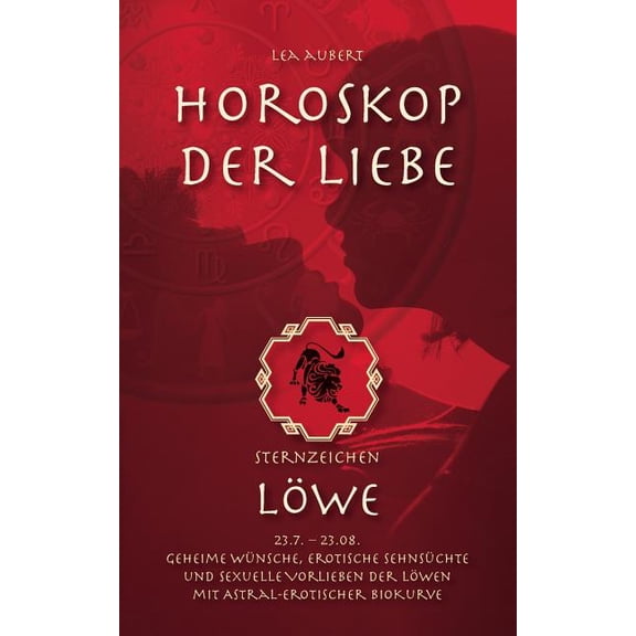 Horoskop der Liebe - Sternzeichen LÃ¶we: Geheime WÃ¼nsche, erotische SehnsÃ¼chte und sexuelle Vorlieben der LÃ¶wen mit astra, (Paperback)