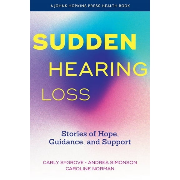 Johns Hopkins Press Health Books (Paperb Sudden Hearing Loss: Stories of Hope, Guidance, and Support, (Hardcover)