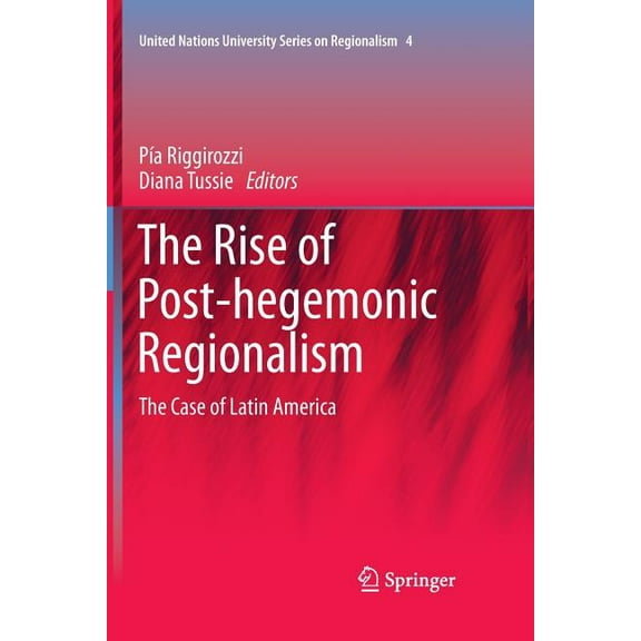 United Nations University Regionalism The Rise of Post-Hegemonic Regionalism: The Case of Latin America, Book 4, (Paperback)