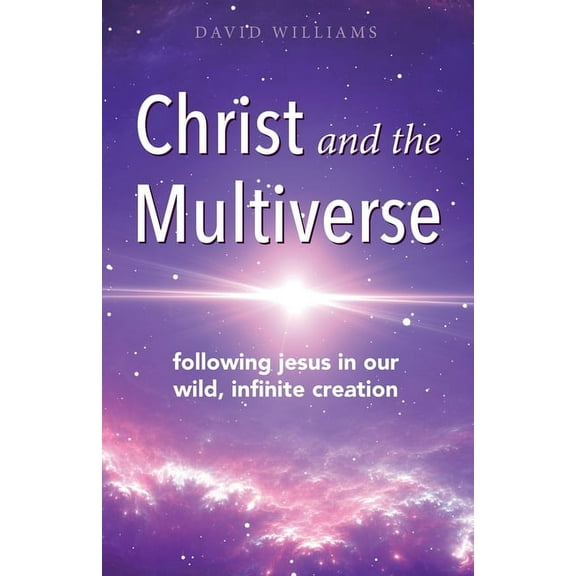 Christ and the Multiverse: Following Jesus in Our Wild, Infinite Creation