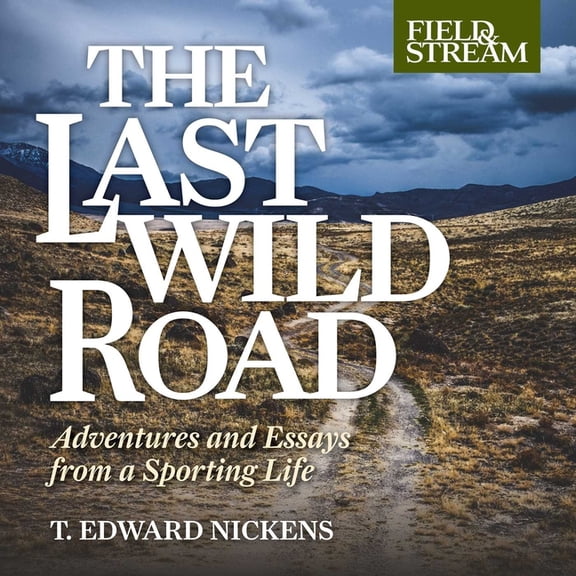 Last Wild Road: Adventures and Essays from a Sporting Life, (Hardcover)