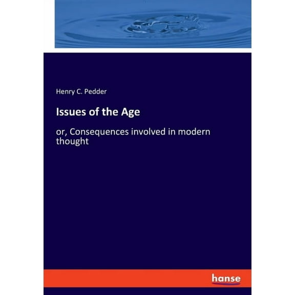 Issues of the Age: or, Consequences involved in modern thought, (Paperback)