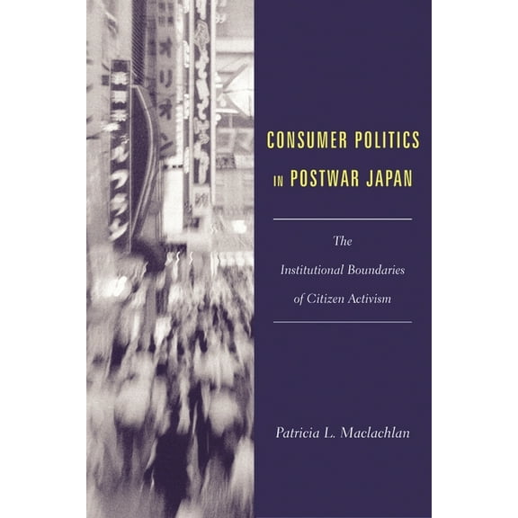 Studies of the East Asian Institute (Col Consumer Politics in Postwar Japan: The Institutional Boundaries of Citizen Activism, (Paperback)