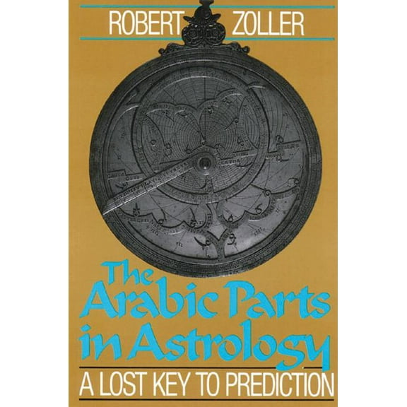 The Arabic Parts in Astrology : A Lost Key to Prediction (Paperback)