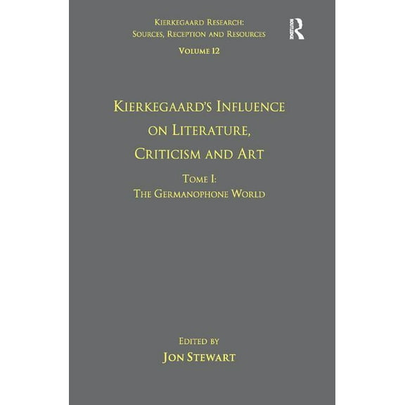 Kierkegaard Research: Sources, Reception Volume 12, Tome I: Kierkegaard's Influence on Literature, Criticism and Art: The Germanophone World, (Hardcover)