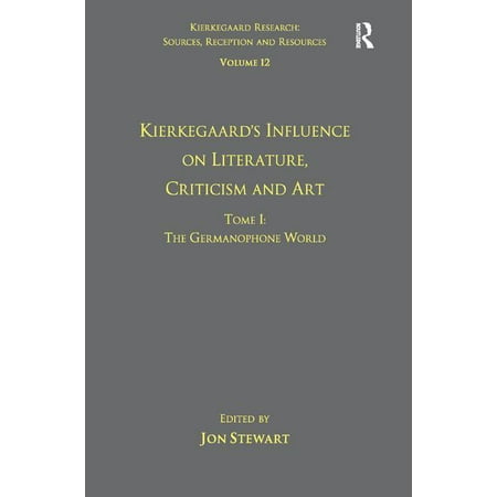 Kierkegaard Research: Sources Reception Volume 12 Tome I: Kierkegaard s Influence on Literature Criticism and Art: The Germanophone World (Hardcover)