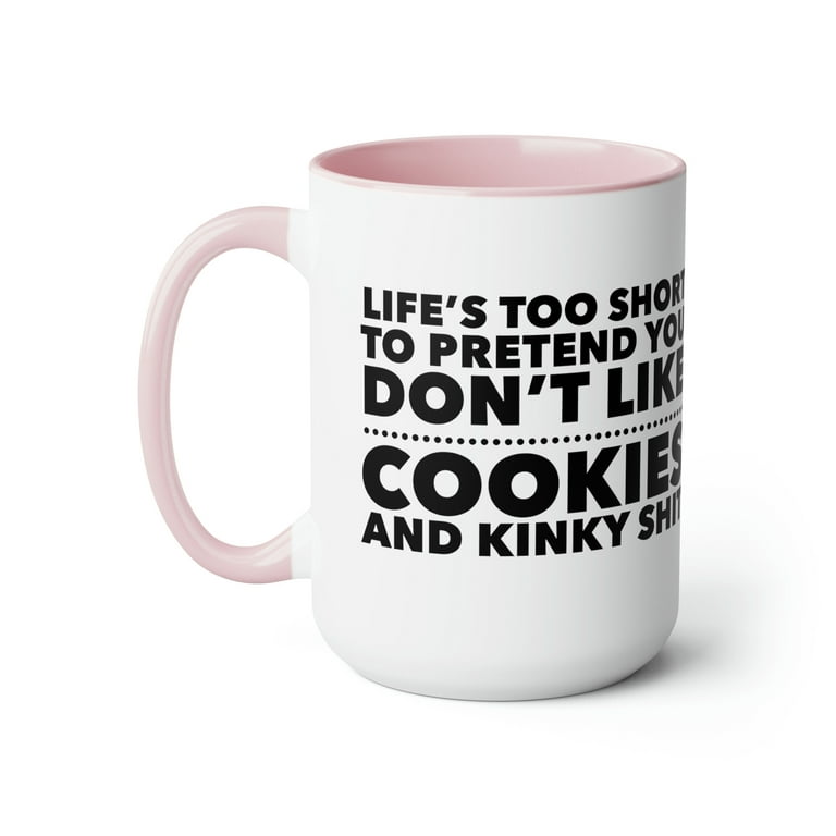 Life's Too Short Coffee Mug, Cookies and Kinky Shit Mug, Funny Mug for Dad,  Mom, Friend, Birthday, 15oz Coffee Mug