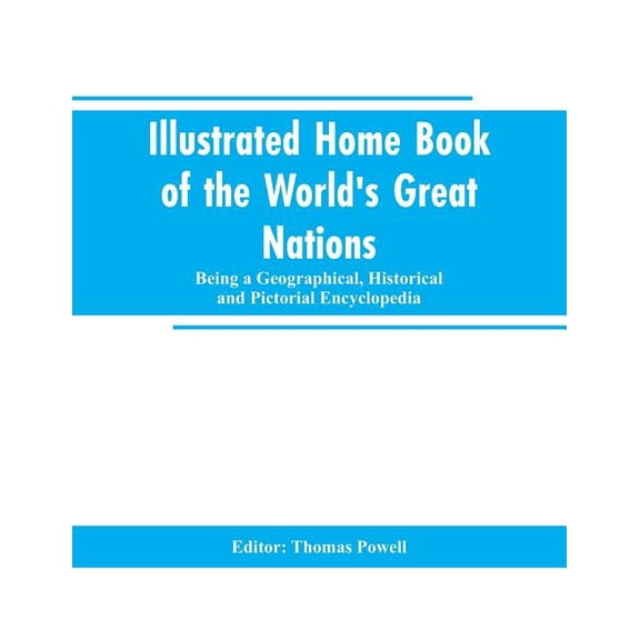 Illustrated Home Book of the World's Great Nations: Being a Geographical, Historical and Pictorial Encyclopedia, (Paperback)