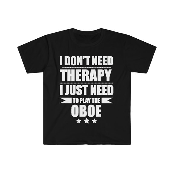 I Don't Need Therapy Just Need to play the oboe Unisex T-shirt S-3XL