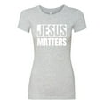 thumbnail image 2 of Jesus Matters Christian Love God Church | Womens Inspirational/Christian Slim Fit Junior Tee, Heather Grey, Medium, 2 of 3