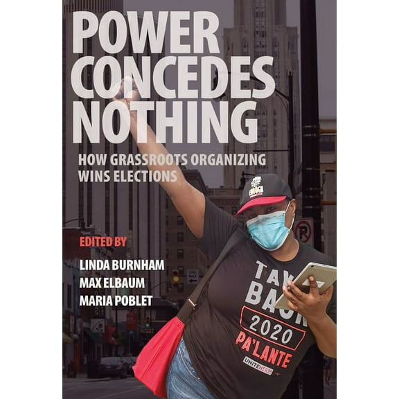 Power Concedes Nothing: How Grassroots Organizing Wins Elections, (Paperback)