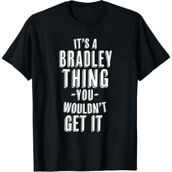 It's A Bradley Thing You Wouldn't Get It Last Name T-Shirt