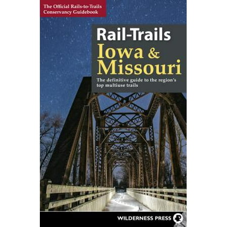 Rail-Trails Iowa and Missouri : The Definitive Guide to the Region's Top Multiuse
