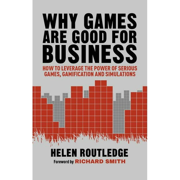 Why Games Are Good for Business: How to Leverage the Power of Serious Games, Gamification and Simulations, (Hardcover)