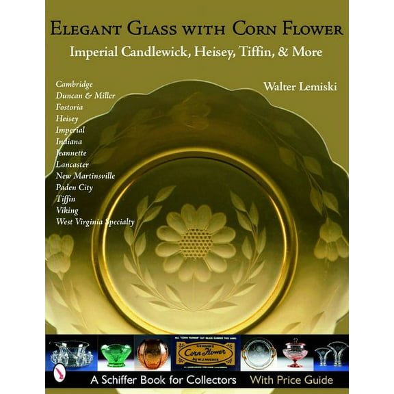 Schiffer Book for Collectors: Elegant Glass with Corn Flower: Imperial Candlewick, Heisey, Tiffin & More (Paperback)
