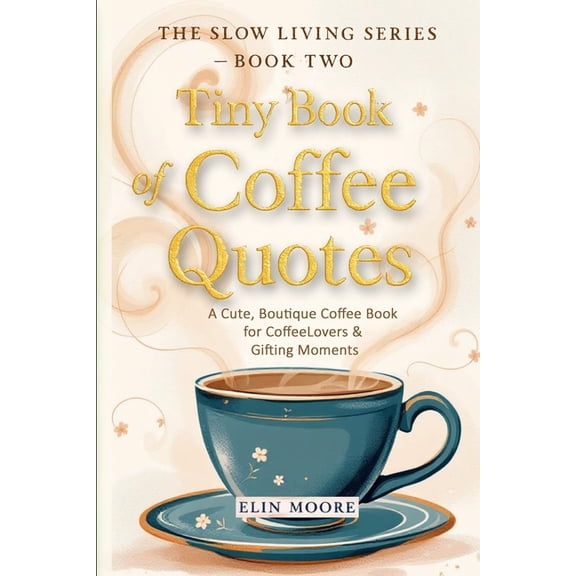 The Slown Living Tiny Book of Coffee Quotes: A Cute, Boutique Coffee Book for Coffee Lovers & Gifting Moments: Witty Sayings & Da, Book 2, (Paperback)
