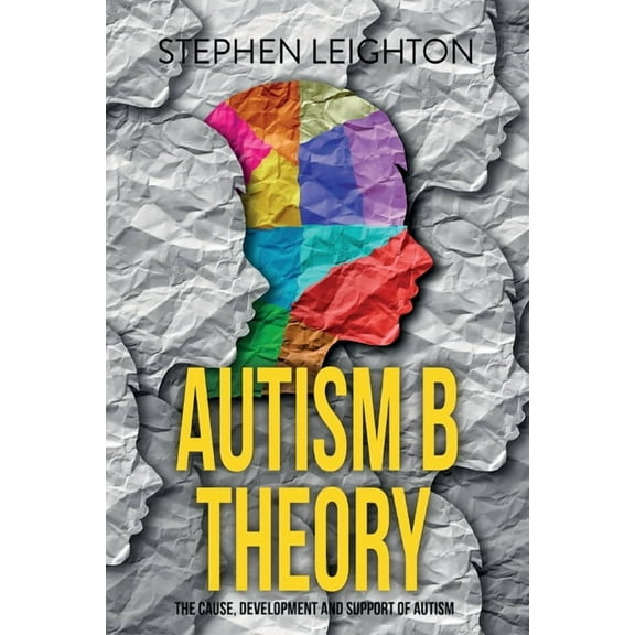 Autism B Theory: The Cause, Development and Support of Autism, (Paperback)