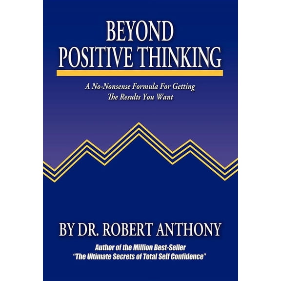 Beyond Positive Thinking: A No-Nonsense Formula for Getting the Results You Want, (Paperback)