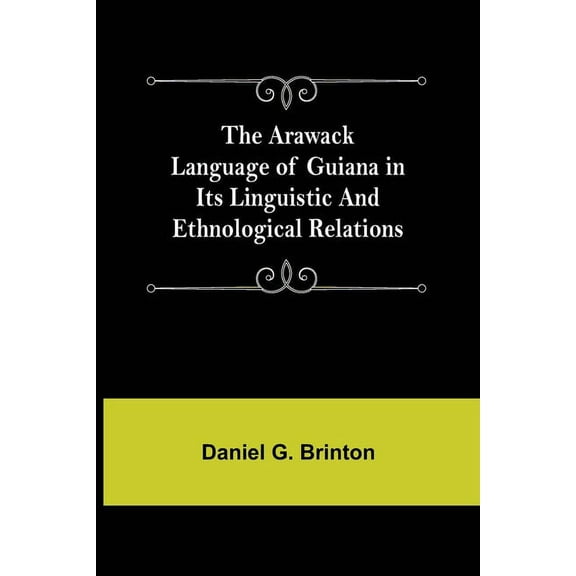 The Arawack Language of Guiana in its Linguistic and Ethnological Relations, (Paperback)