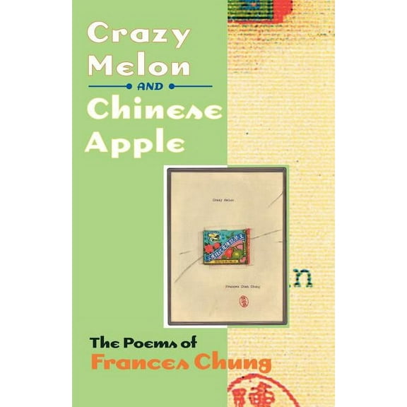 Wesleyan Poetry Crazy Melon and Chinese Apple: The Poems of Frances Chung, (Paperback)