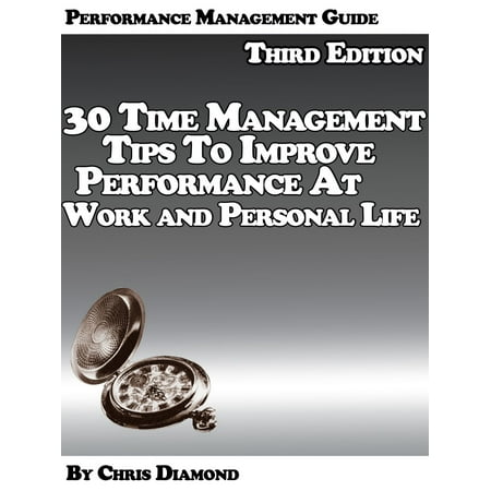 Performance Management Guide: 30 Time Management Tips To Improve Performance At Work And Personal Life - Third Edition! -