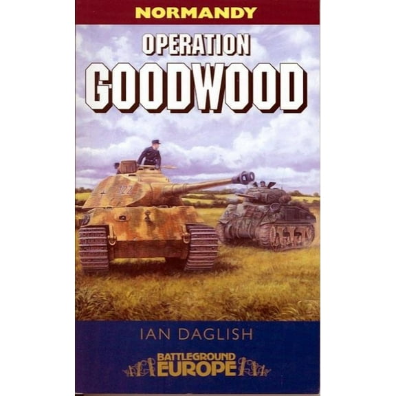 Battleground Europe: Operation Goodwood: Attack by Three British Armoured Divisions - July 1944 (Paperback)