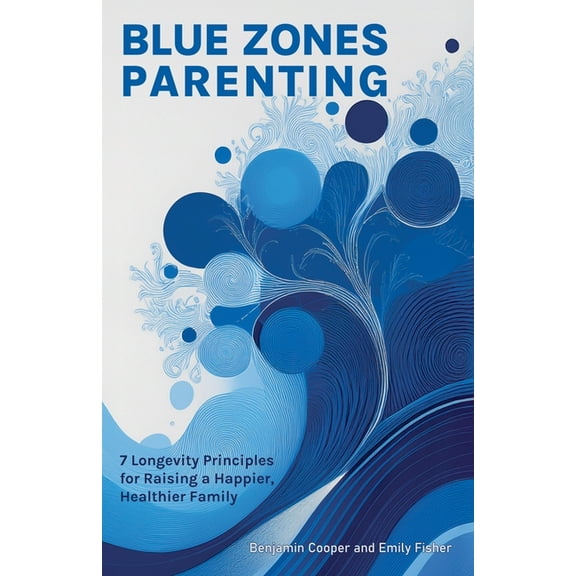 Blue Zones Parenting: 7 Longevity Principles for Raising a Happier, Healthier Family, (Paperback)