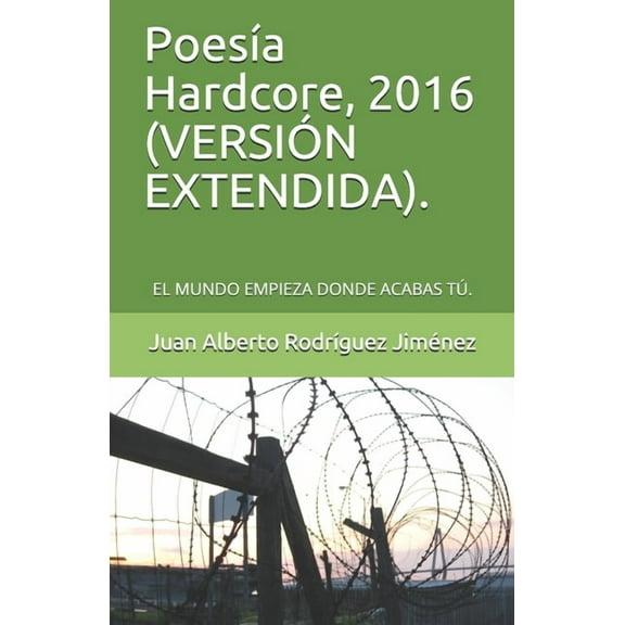 Poesía Hardcore, 2016 (VERSIÓN EXTENDIDA).: El Mundo Empieza Donde Acabas Tú. (Paperback)