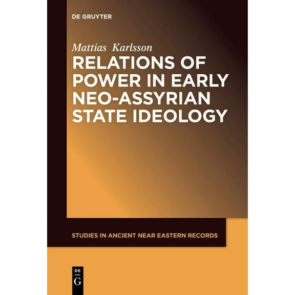 Studies in Ancient Near Eastern Records Relations of Power in Early Neo-Assyrian State Ideology, Book 10, (Hardcover)