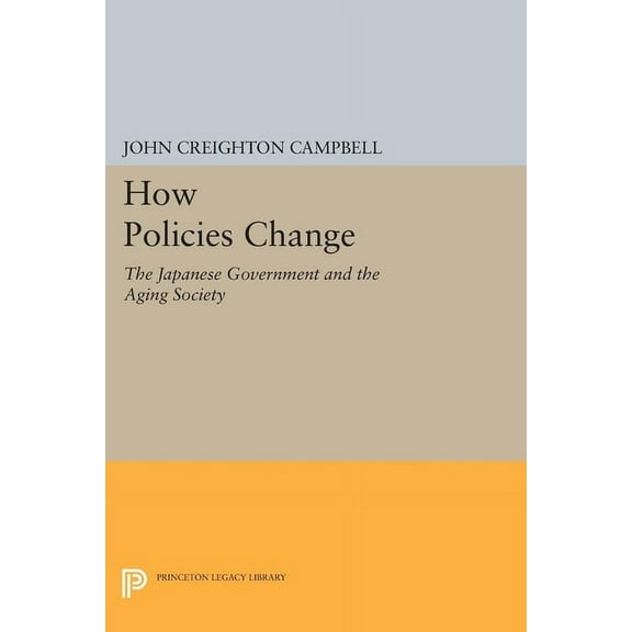 Princeton Legacy Library How Policies Change: The Japanese Government and the Aging Society, Book 138, (Paperback)