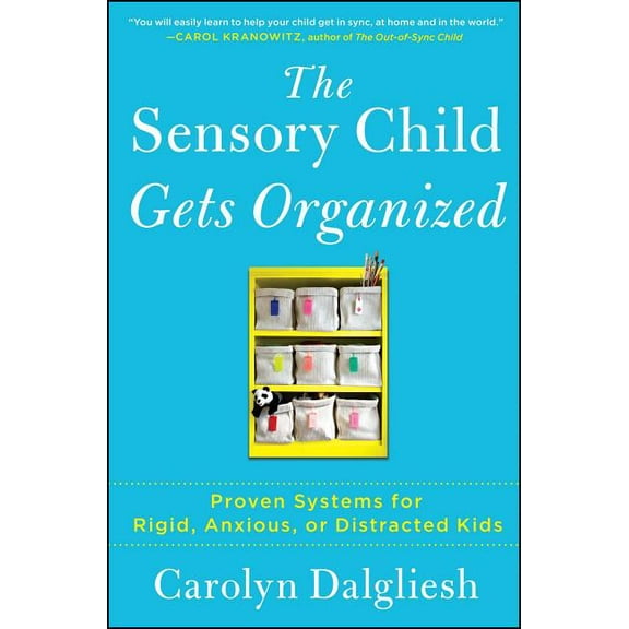 The Sensory Child Gets Organized: Proven Systems for Rigid, Anxious, or Distracted Kids, (Paperback)