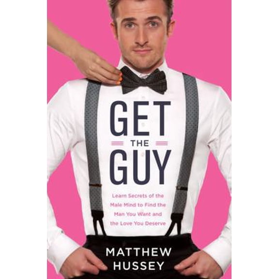Pre-Owned Get the Guy: Learn Secrets of the Male Mind to Find the Man You Want and the Love You Deserve (Hardcover) 0062241745 9780062241740
