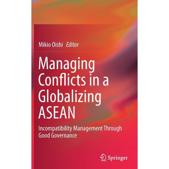 Managing Conflicts in a Globalizing ASEAN: Incompatibility Management Through Good Governance, (Hardcover)