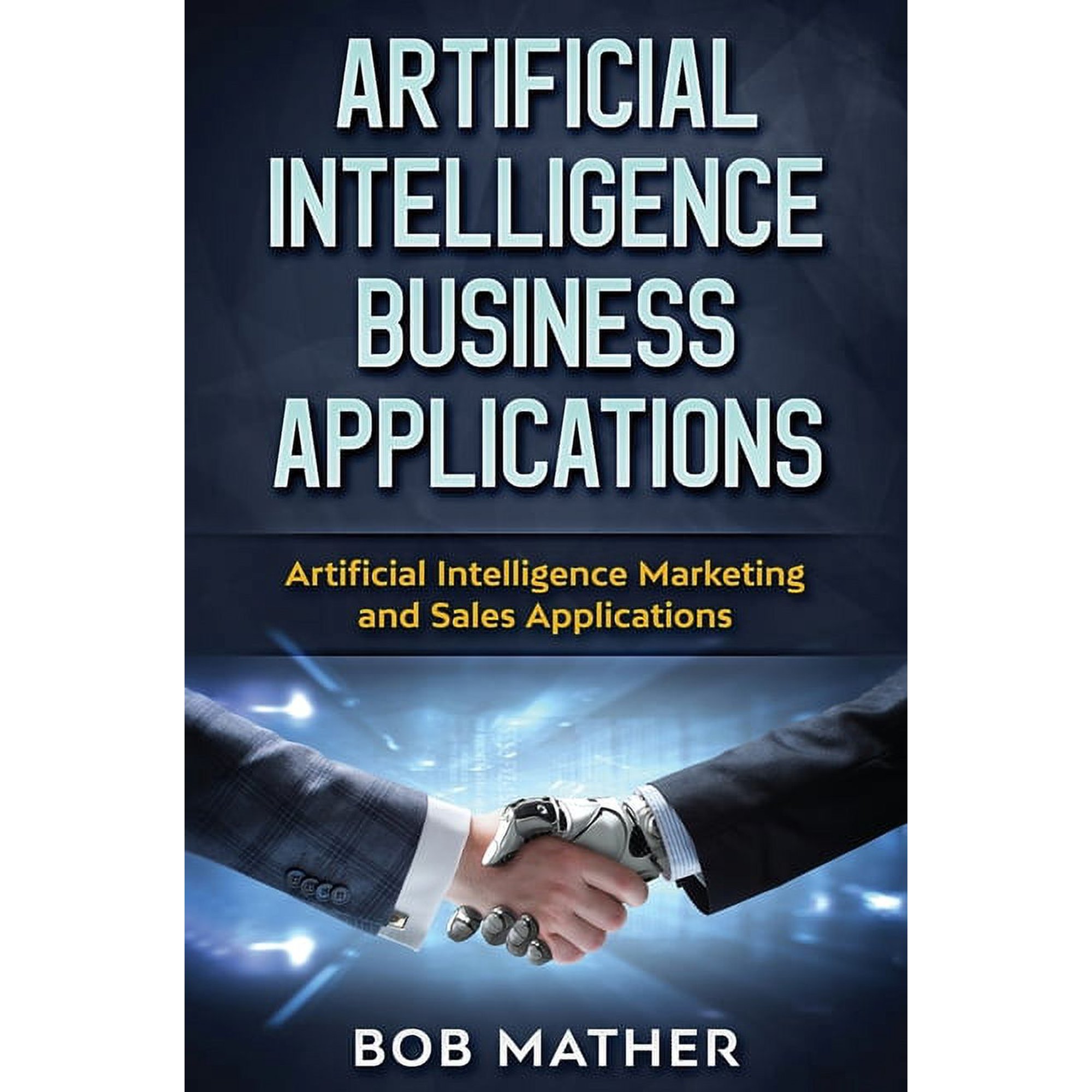 Artificial Intelligence Business Applications: Artificial Intelligence Marketing and Sales Applications (Hardcover)