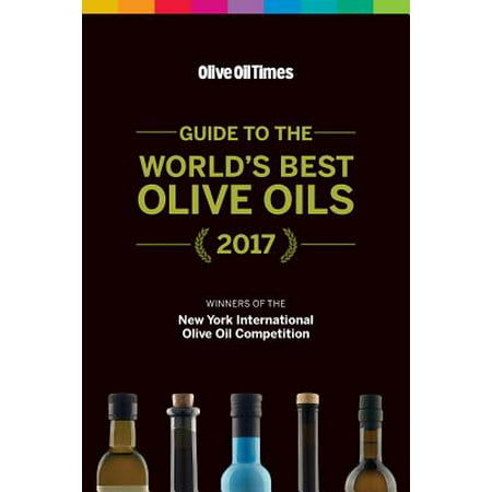 Guide to the World's Best Olive Oils 2017 : The Winners of the New York International Olive Oil (Best Job In The World Winner)